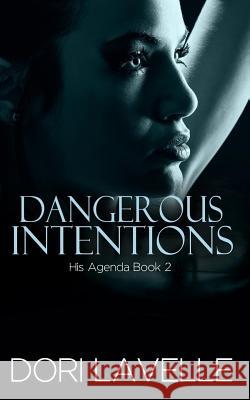 Dangerous Intentions (His Agenda 2) Dori Lavelle 9781515331858 Createspace