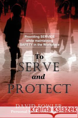 To Serve and Protect: Providing Service while maintaining Safety in the Workplace Boles, Jean 9781515331957