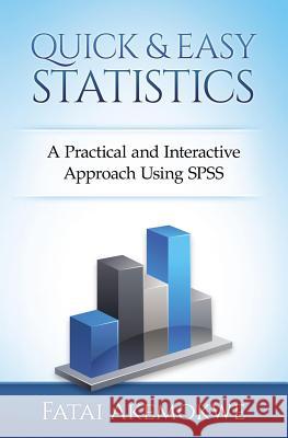 Quick and Easy Statistics: A Practical and Interactive Approach Using SPSS Dr Fatai M. Akemokwe 9781515333449 Createspace