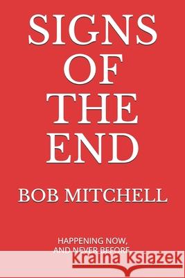 Signs of the End: Amazing Proof that we are in the last days Mitchell, Bob 9781515335566 Createspace