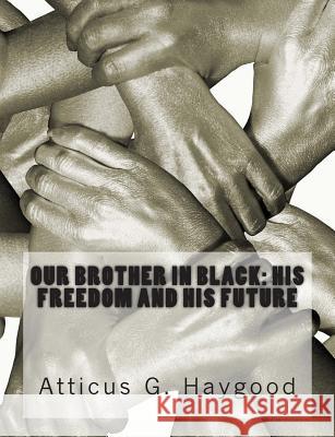 Our Brother in Black: His Freedom and His Future Atticus G. Haygood 9781515336204