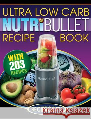 NutriBullet Ultra Low Carb Recipe Book: 203 Ultra Low Carb Diabetic Friendly NutriBlast and Smoothie Recipes Lahoud, Oliver 9781515337263 Createspace