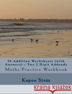 30 Addition Worksheets (with Answers) - Two 2 Digit Addends: Maths Practice Workbook Kapoo Stem 9781515337423 Createspace