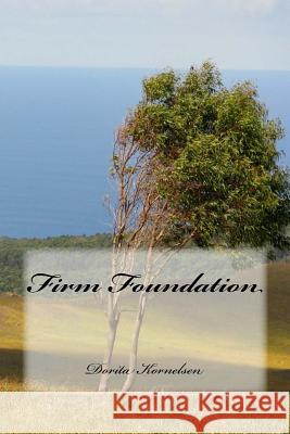 Firm Foundation Dorita Lynn Kornelsen 9781515337621 Createspace