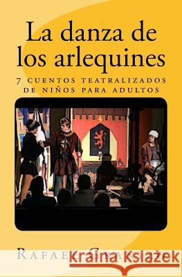 La danza de los arlequines: cuentos teatralizados de niños para adultos Granizo, Rafael 9781515339175 Createspace