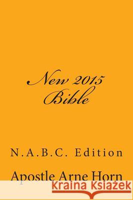 New 2015 Bible: N.A.B.C. Edition Apostle Arne Horn 9781515339557 Createspace