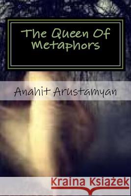 The Queen Of Metaphors: The Tongue Of My Muse Arustamyan, Anahit 9781515339595 Createspace