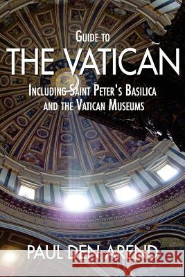 Guide to the Vatican: Including Saint Peter's Basilica and the Vatican Museums Paul De 9781515339892 Createspace