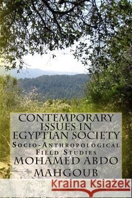 Contemporary Issues in Egyptian Society: Socio-Anthropological Field Studies Mohamed Abdo Mahgou 9781515340942