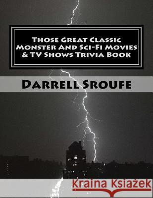 Those Great Classic Monster And Sci-Fi Movies & TV Shows Trivia Book Sroufe, Darrell Lynn 9781515341413