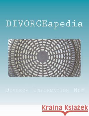 DIVORCEapedia: The Who, What, When, Where & How Of Divorce Divorce Information Now 9781515341451