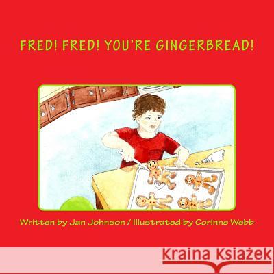 Fred! Fred! You're Gingerbread! Jan Johnson Corinne Webb 9781515342076 Createspace