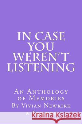 In Case You Weren't Listening: An Anthology of Memories Vivian Newkirk Jeanne Smith Kelly Gloria C. Lightwine 9781515342557