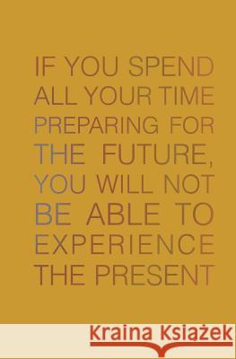 If You Spend All Your Time Preparing for the Future: You Will Not be Able to Experience the Present Citrus, Jenna 9781515343844 Createspace