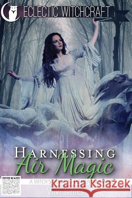 Harnessing Air Magic (A Witch's Guide to Elemental Magic) James, VIIVI 9781515345190 Createspace