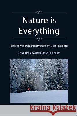 Nature is Everything - Book 1: Seeds of Wisdom for The Maturing Intellect - Book 1 Gunawardena Rajapakse, Nelunika 9781515346999