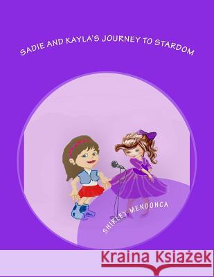 Sadie and Kayla's Journey To Stardom Mendonca, Shirley 9781515347354 Createspace