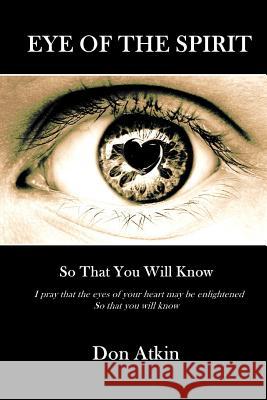 Eye of the Spirit: So That You Will Know Don Atkin 9781515347637