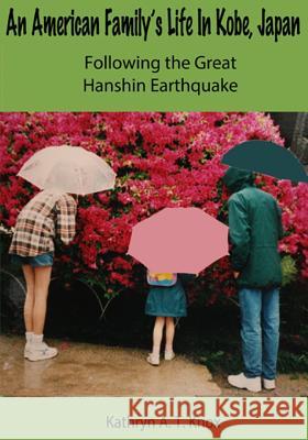 An American Family's Life in Kobe, Japan Following the Great Hanshin Earthquake Kathryn a. T. Knox 9781515347668 Createspace