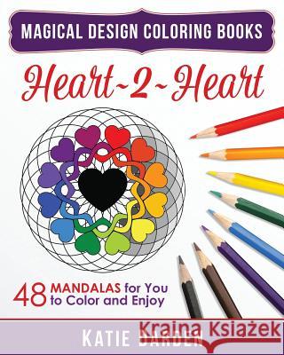 Heart 2 Heart: 48 Mandalas for You to Color & Enjoy Katie Darden Magical Design Studios 9781515348160 Createspace