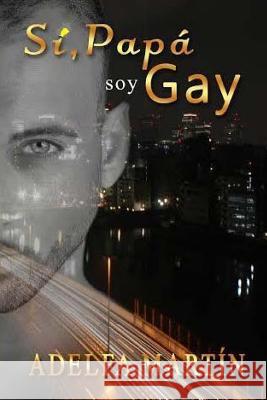 Si papa, soy gay Martin, Adelfa 9781515349471 Createspace Independent Publishing Platform