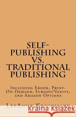 Self-Publishing vs. Traditional Publishing: Compares Traditional Publishing to Self-Publishing, Vanity/Subsidy Publishing, Print-On-Demand Publishing, Leeanne Krusemark 9781515350088 Createspace Independent Publishing Platform