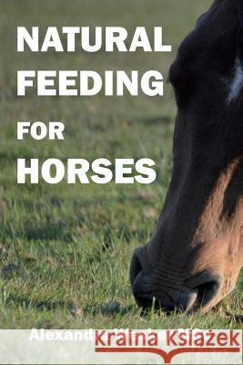 Natural Feeding for Horses Alexandra Weske 9781515353287