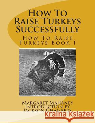 How To Raise Turkeys Successfully: How To Raise Turkeys Book 1 Chambers, Jackson 9781515353423 Createspace