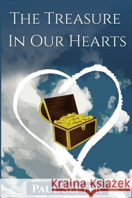 The Treasure In Our Hearts: God's Love Shed Abroad Septer, Paul 9781515354024 Createspace