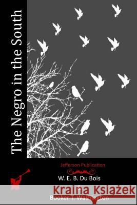 The Negro in the South W. E. B. D Booker T. Washington 9781515354413 Createspace