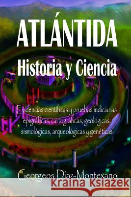 Atlántida Historia Y Ciencia: Las Fuentes Primarias Greco-Latinas, Cartaginesas, Tartésicas, Árabes Y Egipcias de la Historia de la Civilización de Diaz-Montexano, Georgeos 9781515355861 Createspace Independent Publishing Platform