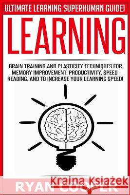 Learning: Brain Training And Plasticity Techniques For Memory Improvement, Productivity, Speed Reading, And To Increase Your Lea Cooper, Ryan 9781515355946 Createspace