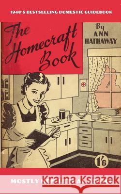 The Homecraft Book: How to do it, answered in 1001 ways! Thaddeus Lovecraft Ann Hathaway 9781515356028 Createspace Independent Publishing Platform