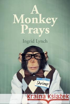 A Monkey Prays Ingrid Lynch 9781515356424 Createspace