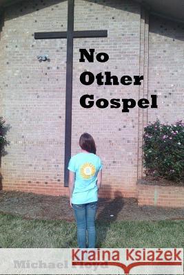 No Other Gospel: Living Life God's Way Michael Floyd 9781515357032