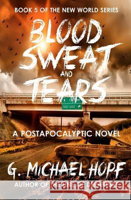 Blood, Sweat & Tears: A Postapocalyptic Novel G. Michael Hopf 9781515357568