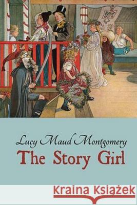 The Story Girl L. M. Montgomery 9781515358855 Createspace