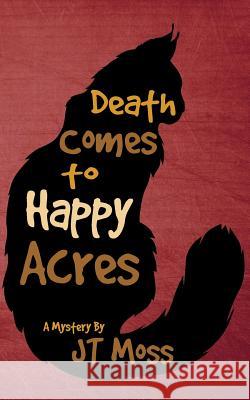 Death Comes to Happy Acres Jt Moss 9781515359258 Createspace Independent Publishing Platform