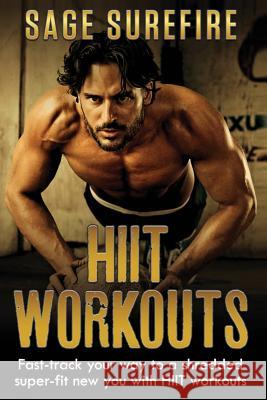 HIIT Workouts: Get HIIT Fit - Fast-track Your Way To A Shredded Super-fit New You With HIIT Workouts (HIIT training, high intensity i Surefire, Sage 9781515359807 Createspace