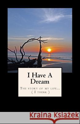 I Have A Dream: (The story of my life...I think) Allbritten, Tamlin 9781515361145 Createspace