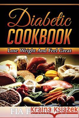 Diabetic Cookbook: Lose Weight And Feel Great Eating Delicious Diabetic Recipes; Diabetic Cookbook Furmont, Fia 9781515361220 Createspace