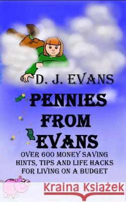 Pennies from Evans: Over 600 Money Saving Hints, Tips and Life Hacks for Living on a Budget Dj Evans Nicky P. Gardiner 9781515361367 Createspace
