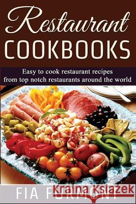 Restaurant Cookbooks: Easy To Cook Restaurant Recipes From Top Notch Restaurants Around The World Furmont, Fia 9781515361497 Createspace