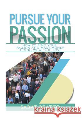 Pursue your passion: How to find your passion and make money doing what you love Beatto, Sabat 9781515361930 Createspace