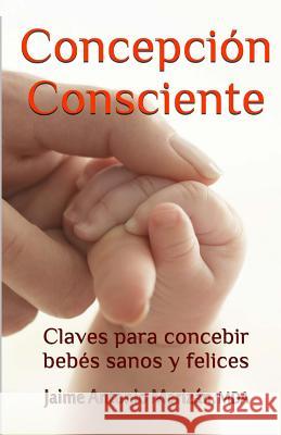 Concepción consciente: Claves para procrear niños sanos y felices Marizan, Jaime Antonio 9781515363255