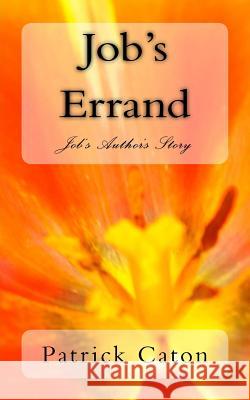 Job's Errand: Job's Author's Story Patrick F. Caton 9781515364351 Createspace Independent Publishing Platform