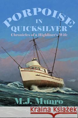 Porpoise in Quicksilver: Chronicles of a High-liners Wife Munro, M. J. 9781515364412 Createspace