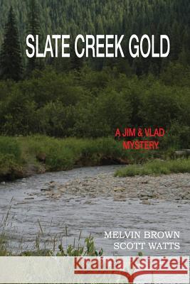 Slate Creek Gold Melvin Brown Scott Watts 9781515364856 Createspace