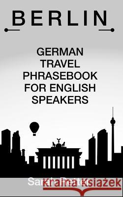 Berlin German Travel Phrases for English Speakers: The most useful 1.000 phrases to get around when travelling in Berlin Retter, Sarah 9781515365174 Createspace