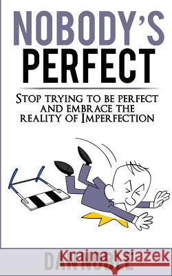 Nobody's perfect: : Stop trying to be perfect and embrace the reality of Imperfection Noble, Dan 9781515365303 Createspace